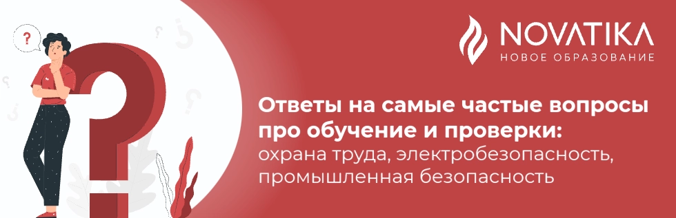 Ответы на самые частые вопросы про обучение и проверки: охрана труда, электробезопасность, промышленная безопасность